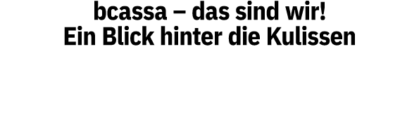 bcassa – das sind wir! Ein Blick hinter die Kulissen