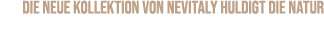 Die neue Kollektion von Nevitaly huldigt die Natur