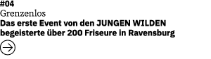 #04 Grenzenlos  Das erste Event von den JUNGEN WILDEN begeisterte  ber 200 Friseure in Ravensburg   