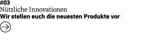 #03 N tzliche Innovationen  Wir stellen euch die neuesten Produkte vor   