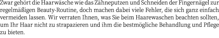 Zwar geh rt die Haarw sche wie das Z hneputzen und Schneiden der Fingern gel zur regelm igen Beauty-Routine, doch ma...