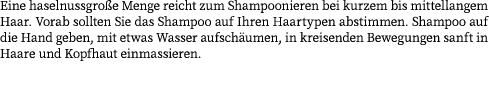 Eine haselnussgro e Menge reicht zum Shampoonieren bei kurzem bis mittellangem Haar. Vorab sollten Sie das Shampoo au...