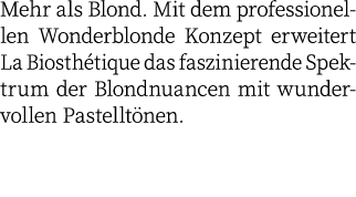 Mehr als Blond. Mit dem professionellen Wonderblonde Konzept erweitert La Biosth tique das faszinierende Spektrum der...
