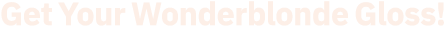 Get Your Wonderblonde Gloss!