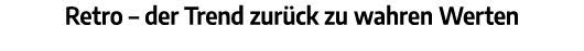 Retro – der Trend zur ck zu wahren Werten