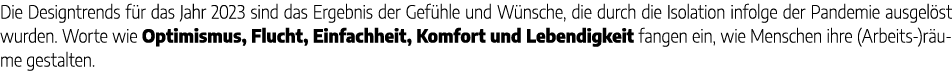 Die Designtrends f r das Jahr 2023 sind das Ergebnis der Gef hle und W nsche, die durch die Isolation infolge der Pan...