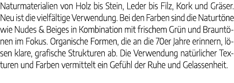 Naturmaterialien von Holz bis Stein, Leder bis Filz, Kork und Gr ser. Neu ist die vielf ltige Verwendung. Bei den Far...