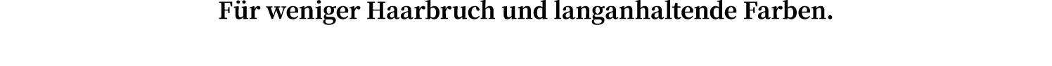 F r weniger Haarbruch und langanhaltende Farben. 