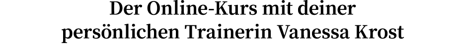 Der Online-Kurs mit deiner pers nlichen Trainerin Vanessa Krost