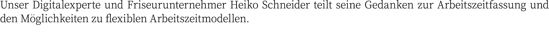 Unser Digitalexperte und Friseurunternehmer Heiko Schneider teilt seine Gedanken zur Arbeitszeitfassung und den M gli...