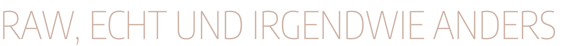 Raw, echt und irgendwie anders 