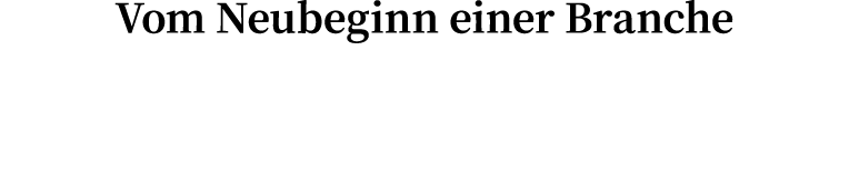 Vom Neubeginn einer Branche