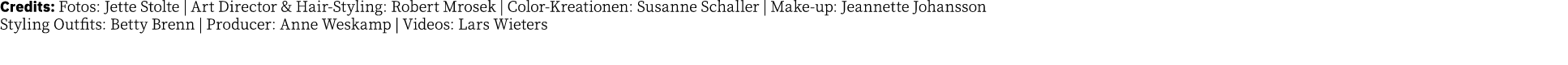 Credits: Fotos: Jette Stolte | Art Director & Hair-Styling: Robert Mrosek | Color-Kreationen: Susanne Schaller | Make...