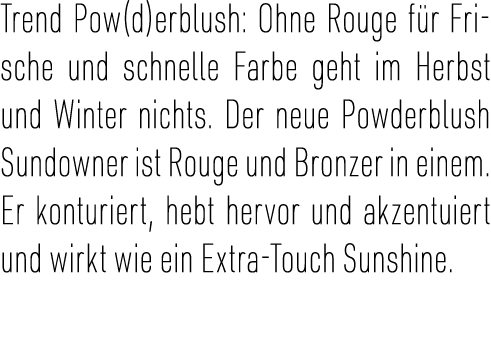 Trend Pow(d)erblush: Ohne Rouge f r Frische und schnelle Farbe geht im Herbst und Winter nichts. Der neue Powderblush...
