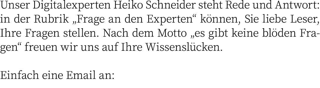 Unser Digitalexperten Heiko Schneider steht Rede und Antwort: in der Rubrik  Frage an den Experten  können, Sie liebe   