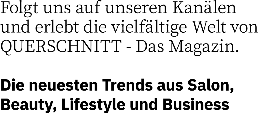 Folgt uns auf unseren Kanälen und erlebt die vielfältige Welt von QUERSCHNITT - Das Magazin  Die neuesten Trends aus    
