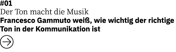 #01 Der Ton macht die Musik   Francesco Gammuto weiß, wie wichtig der richtige Ton in der Kommunikation ist  
