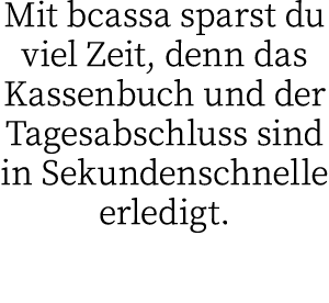 Mit bcassa sparst du viel Zeit, denn das Kassenbuch und der Tagesabschluss sind in Sekundenschnelle erledigt 
