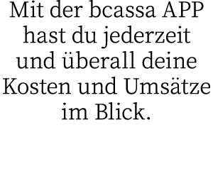 Mit der bcassa APP hast du jederzeit und überall deine Kosten und Umsätze im Blick 
