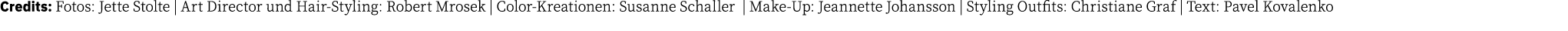 Credits: Fotos: Jette Stolte   Art Director und Hair-Styling: Robert Mrosek   Color-Kreationen: Susanne Schaller   Ma   