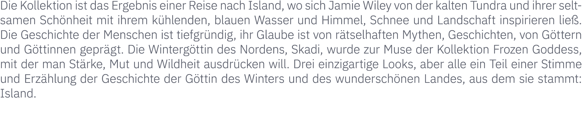Die Kollektion ist das Ergebnis einer Reise nach Island, wo sich Jamie Wiley von der kalten Tundra und ihrer seltsame   