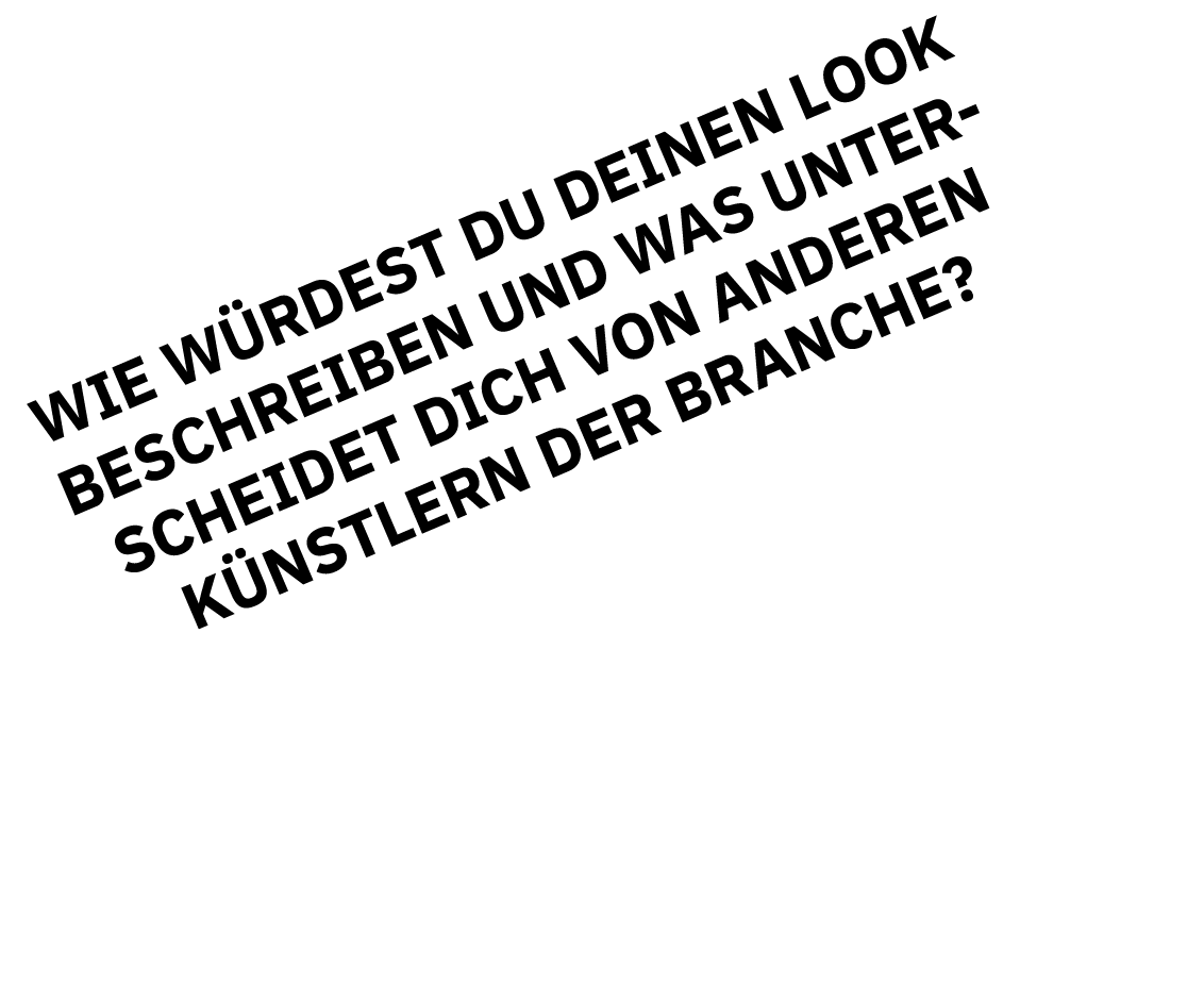 Wie würdest du deinen Look beschreiben und was unterscheidet dich von anderen Künstlern der Branche 