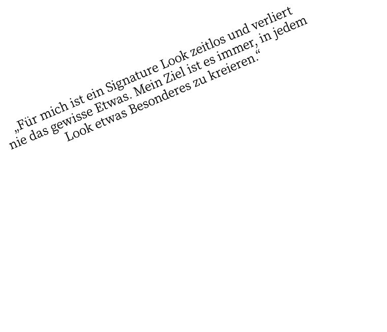  Für mich ist ein Signature Look zeitlos und verliert nie das gewisse Etwas  Mein Ziel ist es immer, in jedem Look et   