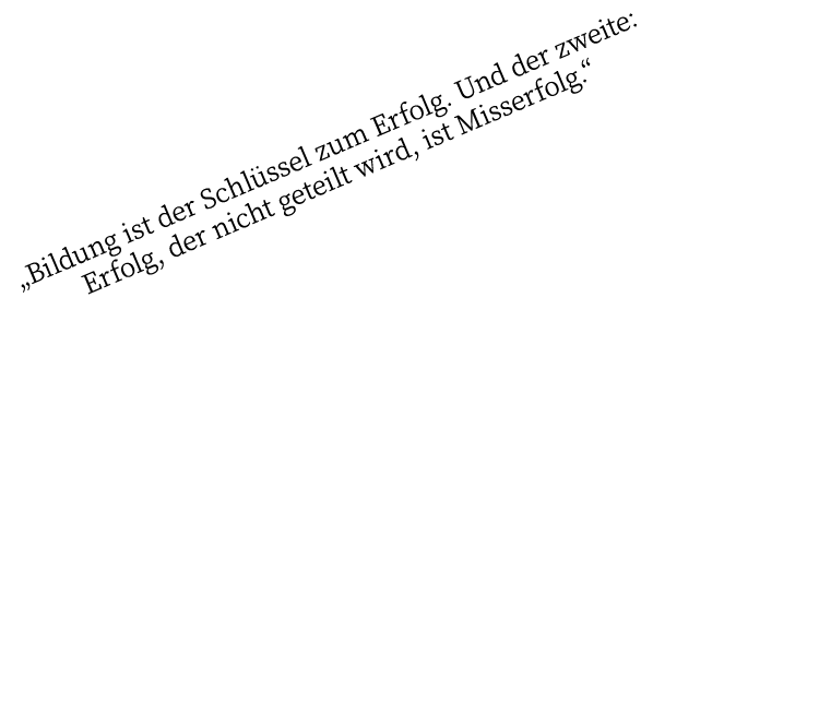  Bildung ist der Schlüssel zum Erfolg  Und der zweite: Erfolg, der nicht geteilt wird, ist Misserfolg  