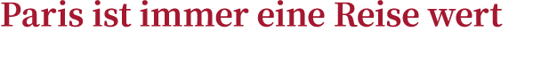 Paris ist immer eine Reise wert