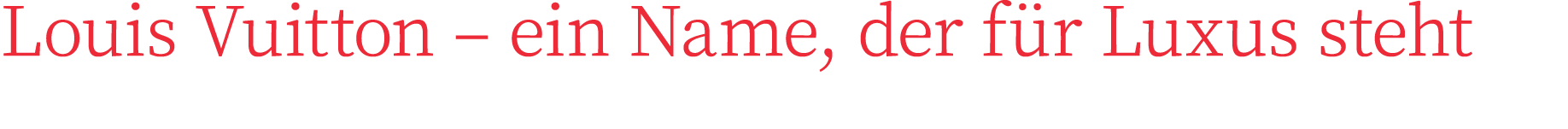 Louis Vuitton   ein Name, der für Luxus steht