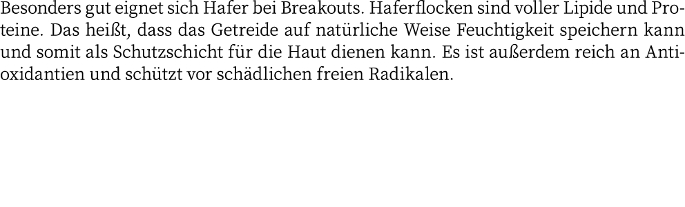 Besonders gut eignet sich Hafer bei Breakouts  Haferflocken sind voller Lipide und Proteine  Das heißt, dass das Getr   