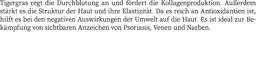 Tigergras regt die Durchblutung an und fördert die Kollagenproduktion  Außerdem stärkt es die Struktur der Haut und i   