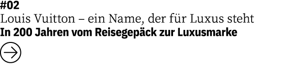 #02 Louis Vuitton   ein Name, der für Luxus steht  In 200 Jahren vom Reisegepäck zur Luxusmarke  