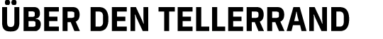 ÜBER DEN TELLERRAND