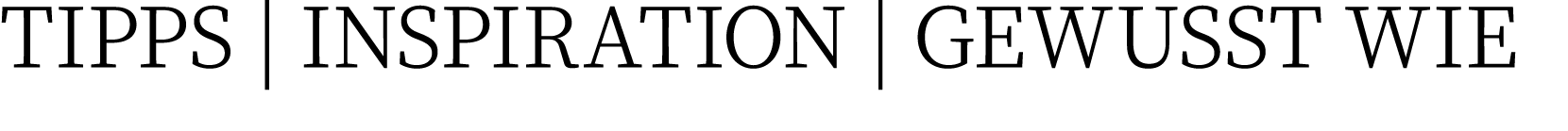 TIPPS   INSPIRATION   GEWUSST WIE