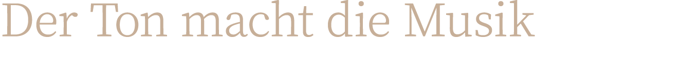 Der Ton macht die Musik 