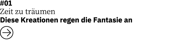 #01 Zeit zu träumen Diese Kreationen regen die Fantasie an  