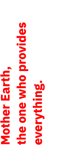 Mother Earth, the one who provides everything.