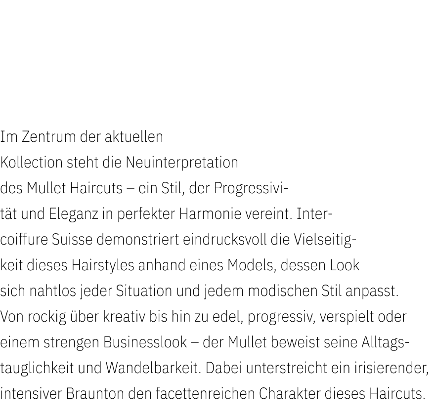  Im Zentrum der aktuellen Kollection steht die Neuinterpretation des Mullet Haircuts – ein Stil, der Progressivit t u...