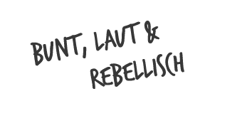  bunt, laut & rebellisch