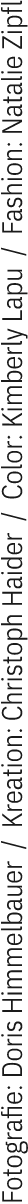 Fotografie: Doris Himmelbauer / Kreation: Christoph Haider / Color: Kimberly Lapu / Fashion: Natalie Zipfl
